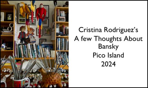 Cristina Rodriguez's A few Thoughts About Bansky Pico Island 2024